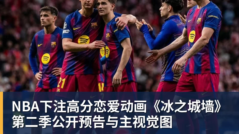 NBA下注每体:亚马尔两助攻回应嘘声,费尔明拥抱祖母成温情一幕 - NBA下注官网 - nba中国官方网站