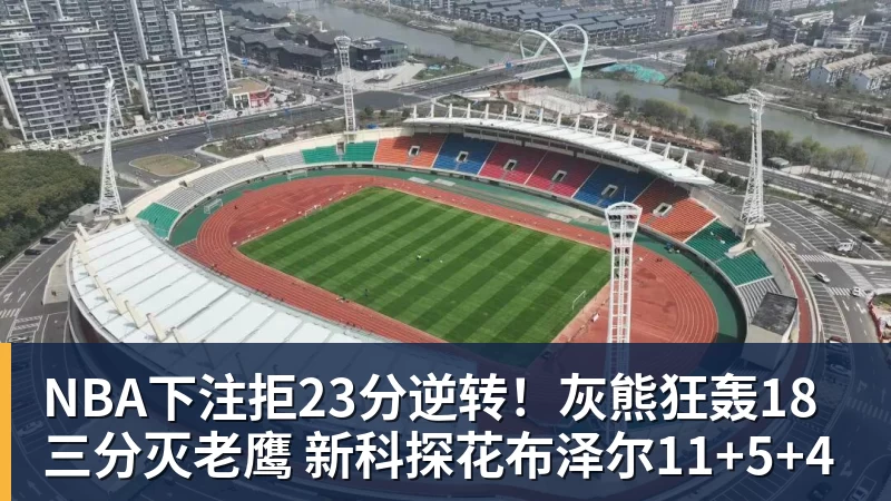NBA下注拒23分逆转！灰熊狂轰18三分灭老鹰 新科探花布泽尔11+5+4 - NBA下注官网 - nba中国官方网站